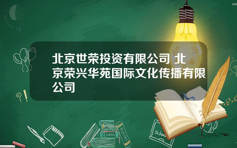 北京世荣投资有限公司 北京荣兴华苑国际文化传播有限公司